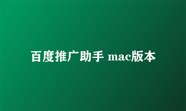 百度推广助手 mac版本