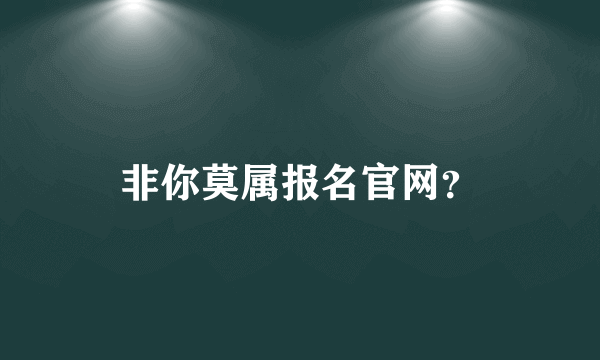 非你莫属报名官网？