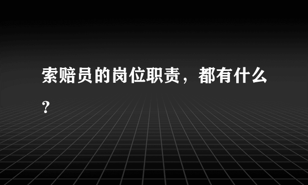 索赔员的岗位职责，都有什么？