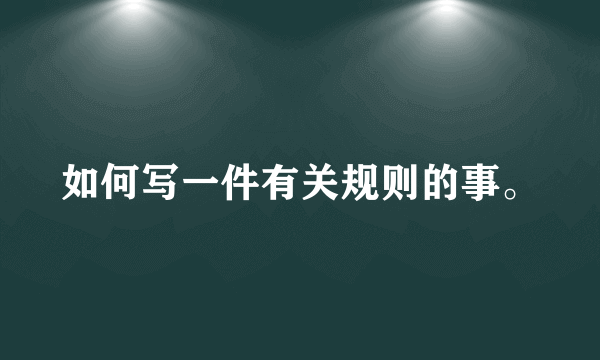 如何写一件有关规则的事。