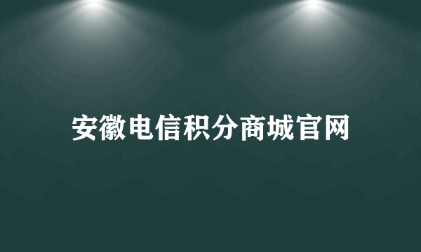 安徽电信积分商城官网