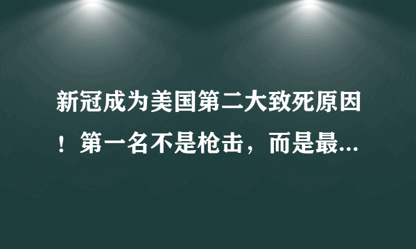 新冠成为美国第二大致死原因！第一名不是枪击，而是最常见的它？