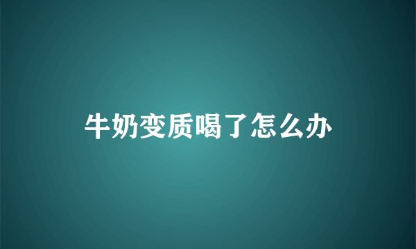 牛奶变质喝了怎么办