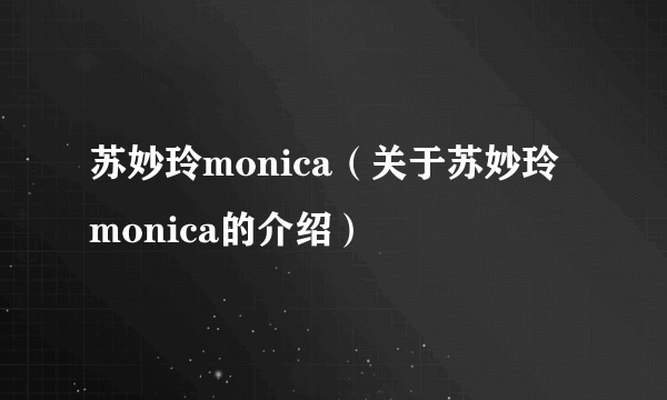 苏妙玲monica（关于苏妙玲monica的介绍）