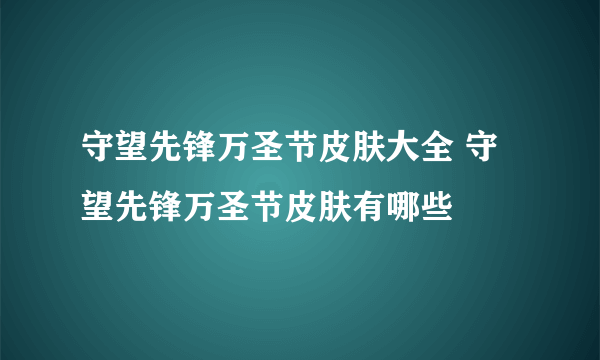 守望先锋万圣节皮肤大全 守望先锋万圣节皮肤有哪些