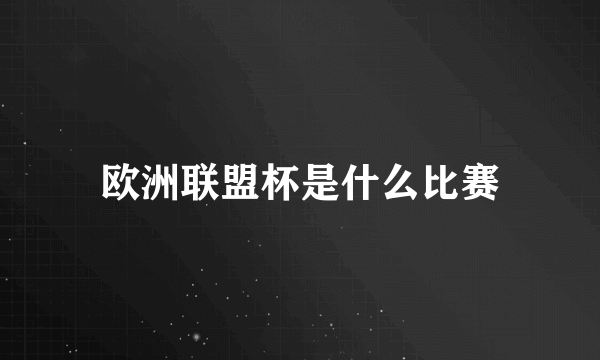 欧洲联盟杯是什么比赛