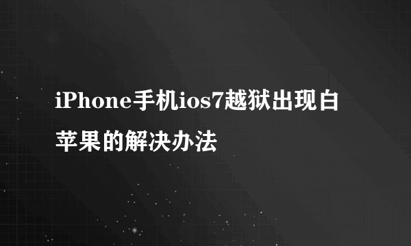 iPhone手机ios7越狱出现白苹果的解决办法