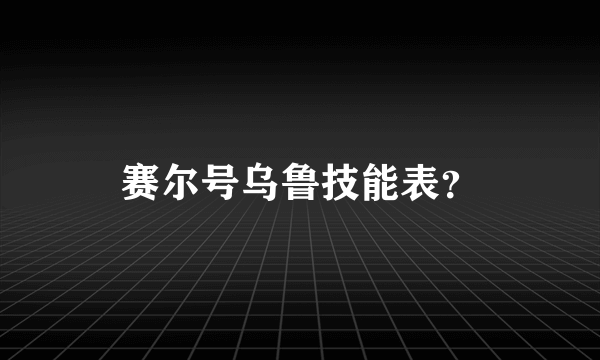 赛尔号乌鲁技能表？