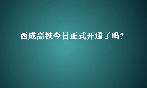 西成高铁今日正式开通了吗？