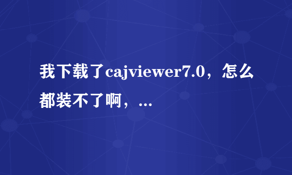 我下载了cajviewer7.0，怎么都装不了啊，电脑总显示不能访问windows installer服务，这是怎么回事啊？