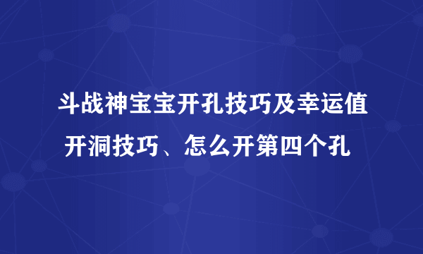 斗战神宝宝开孔技巧及幸运值 开洞技巧、怎么开第四个孔