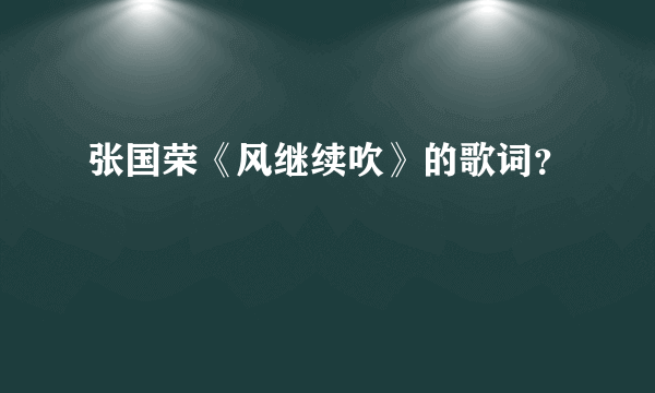 张国荣《风继续吹》的歌词？