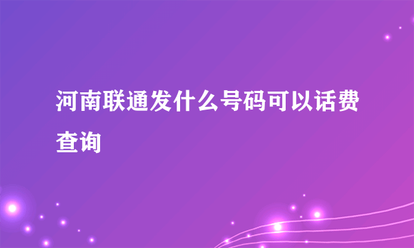 河南联通发什么号码可以话费查询