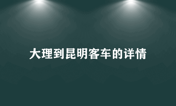 大理到昆明客车的详情