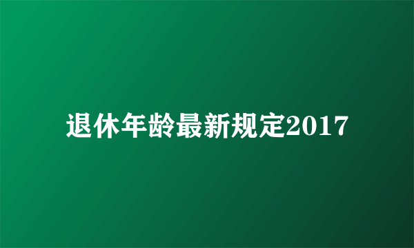 退休年龄最新规定2017