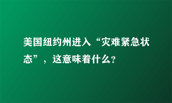 美国纽约州进入“灾难紧急状态”，这意味着什么？