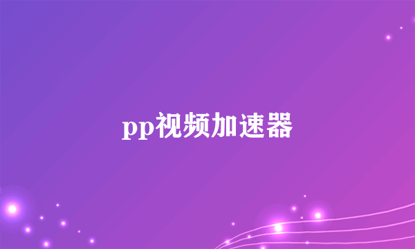 pp视频加速器