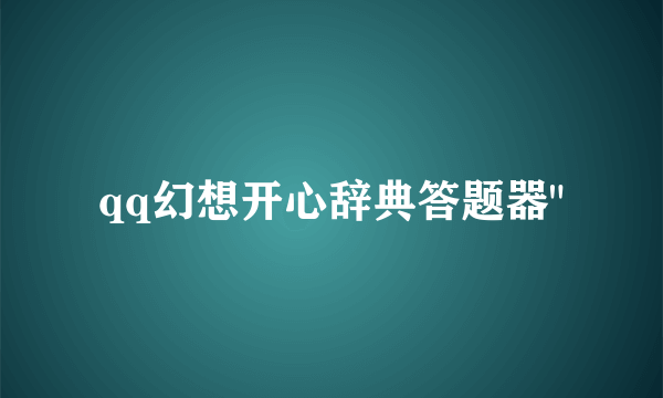 qq幻想开心辞典答题器