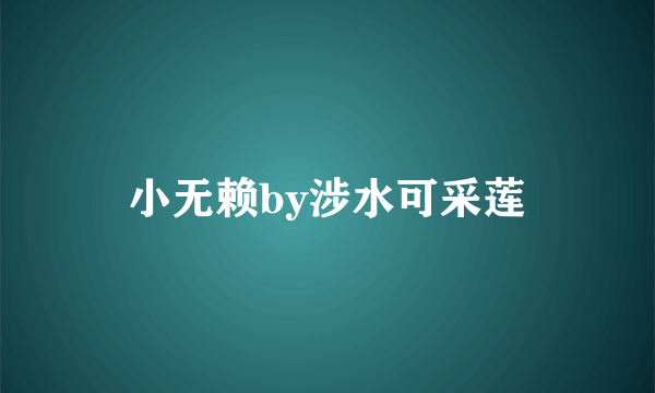 小无赖by涉水可采莲