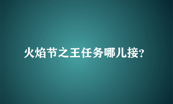 火焰节之王任务哪儿接？