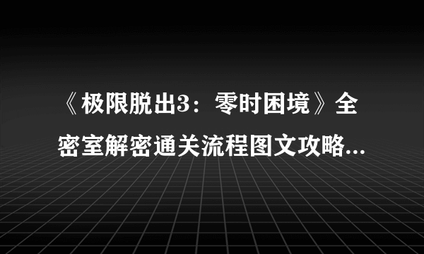 《极限脱出3：零时困境》全密室解密通关流程图文攻略【完结】