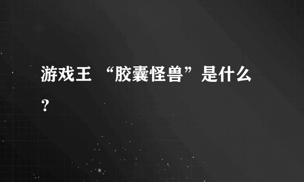 游戏王 “胶囊怪兽”是什么？