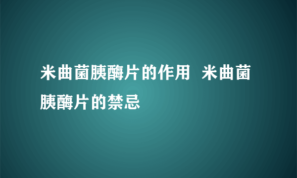 米曲菌胰酶片的作用  米曲菌胰酶片的禁忌