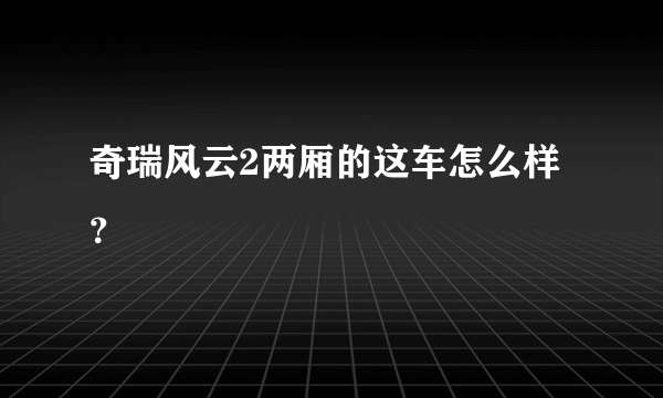 奇瑞风云2两厢的这车怎么样？