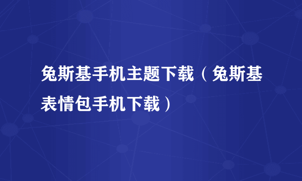 兔斯基手机主题下载（兔斯基表情包手机下载）