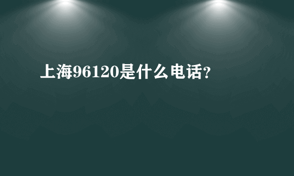 上海96120是什么电话？