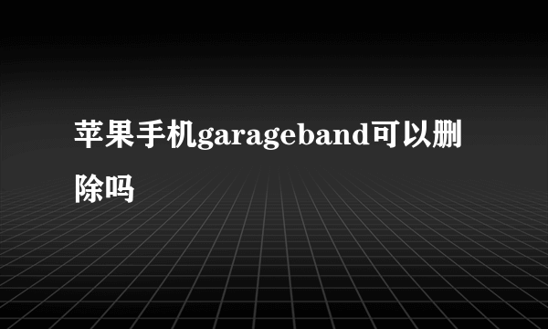 苹果手机garageband可以删除吗