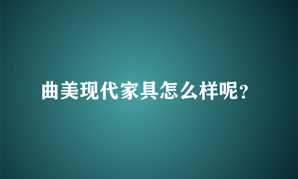 曲美现代家具怎么样呢？