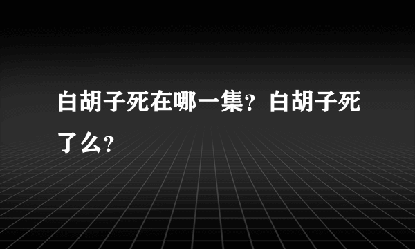 白胡子死在哪一集？白胡子死了么？