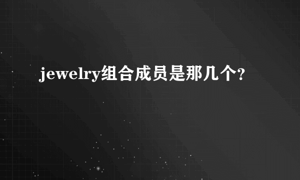 jewelry组合成员是那几个？