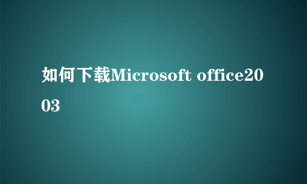 如何下载Microsoft office2003