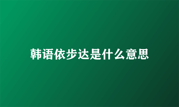 韩语依步达是什么意思