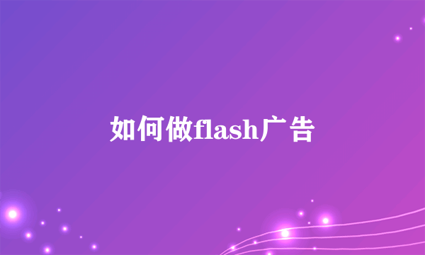 如何做flash广告