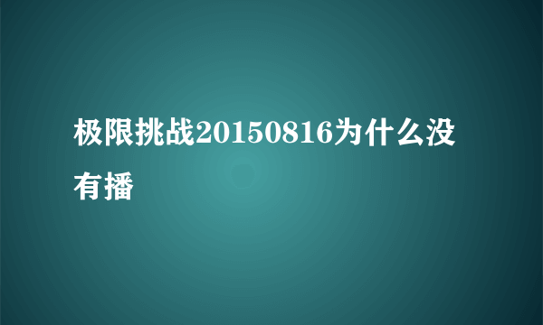 极限挑战20150816为什么没有播