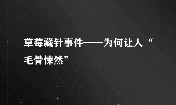 草莓藏针事件——为何让人“毛骨悚然”