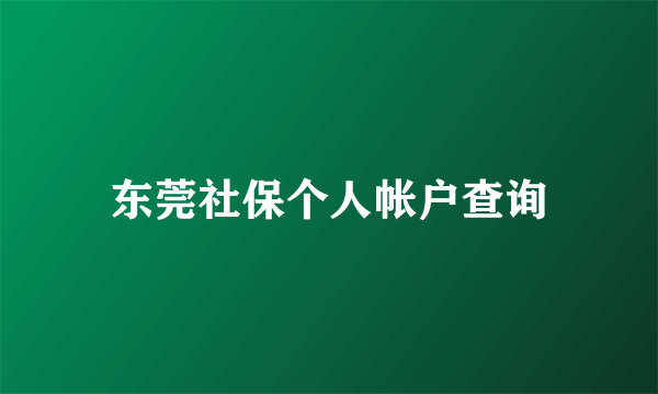 东莞社保个人帐户查询