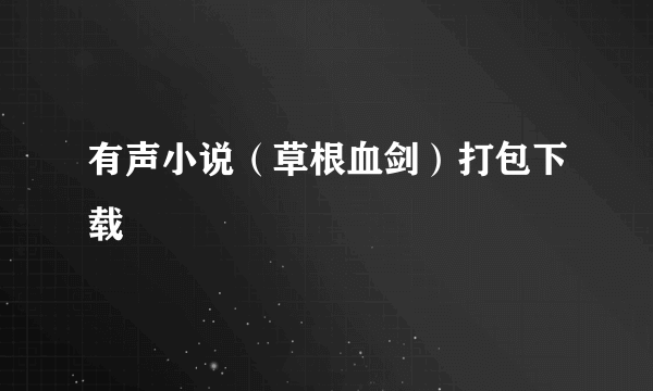 有声小说（草根血剑）打包下载