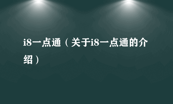 i8一点通（关于i8一点通的介绍）