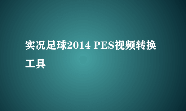 实况足球2014 PES视频转换工具