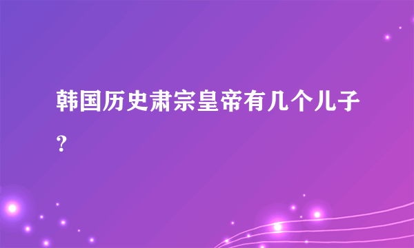 韩国历史肃宗皇帝有几个儿子？