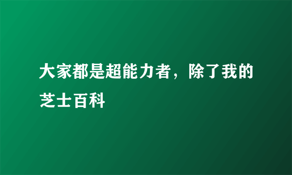 大家都是超能力者，除了我的芝士百科