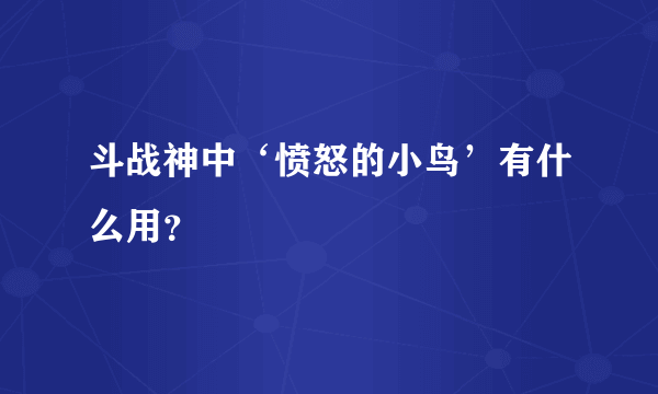 斗战神中‘愤怒的小鸟’有什么用？