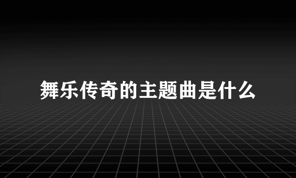 舞乐传奇的主题曲是什么