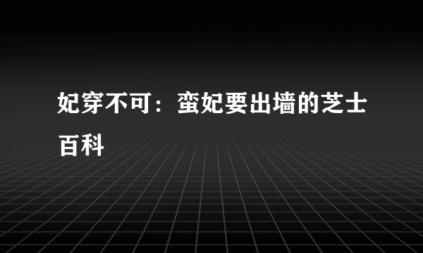 妃穿不可：蛮妃要出墙的芝士百科