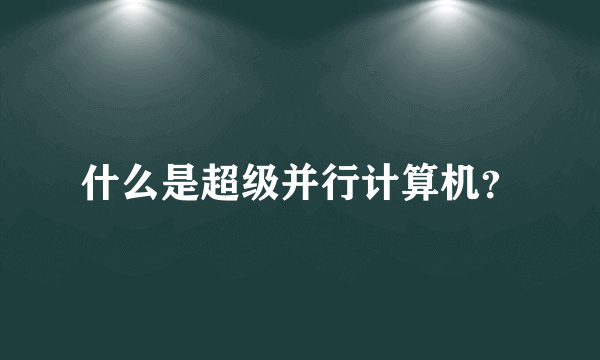 什么是超级并行计算机？