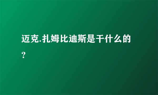 迈克.扎姆比迪斯是干什么的？